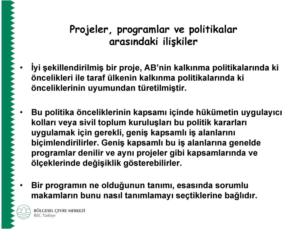 Bu politika önceliklerinin kapsamı içinde hükümetin uygulayıcı kolları veya sivil toplum kuruluşları bu politik kararları uygulamak için gerekli, geniş kapsamlı iş