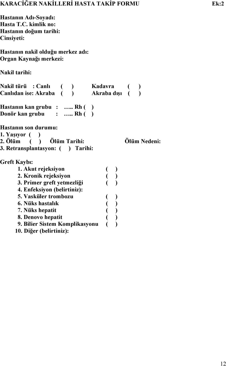 kimlik no: Hastanın doğum tarihi: Cinsiyeti: Hastanın nakil olduğu merkez adı: Organ Kaynağı merkezi: Nakil tarihi: Nakil türü : Canlı ( ) Kadavra ( ) Canlıdan ise: Akraba ( )