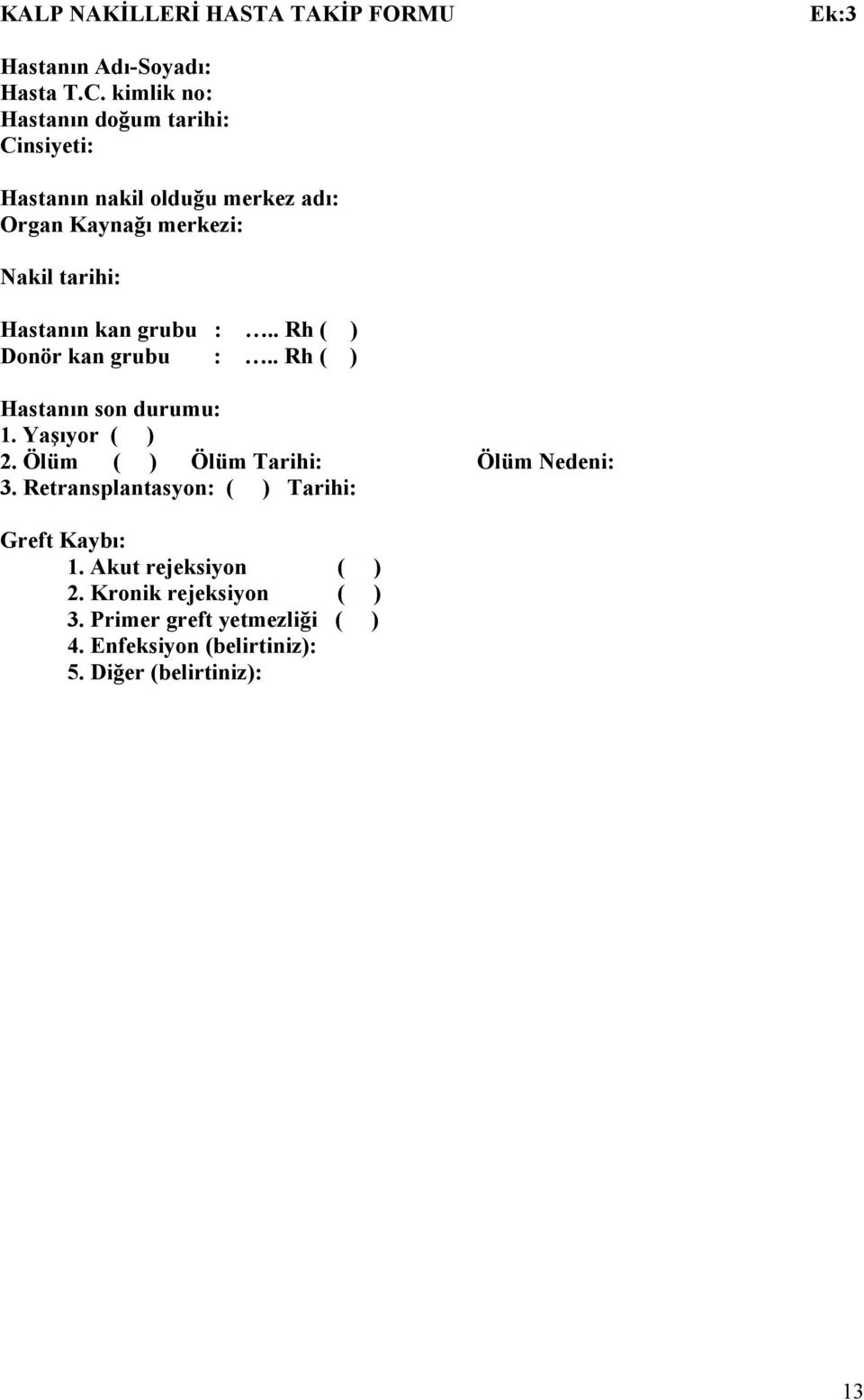 Hastanın kan grubu :.. Rh ( ) Donör kan grubu :.. Rh ( ) Hastanın son durumu: 1. Yaşıyor ( ) 2.