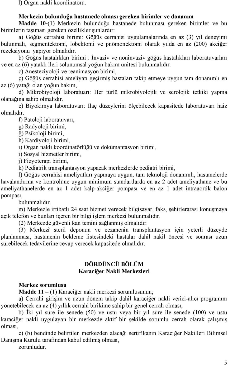 cerrahisi birimi: Göğüs cerrahisi uygulamalarında en az (3) yıl deneyimi bulunmalı, segmentektomi, lobektomi ve pnömonektomi olarak yılda en az (200) akciğer rezeksiyonu yapıyor olmalıdır.