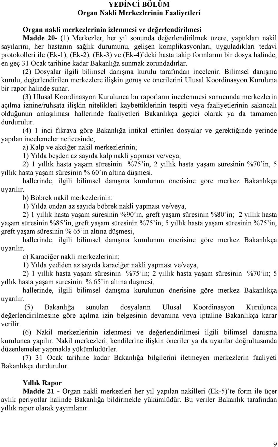 Ocak tarihine kadar Bakanlığa sunmak zorundadırlar. (2) Dosyalar ilgili bilimsel danışma kurulu tarafından incelenir.