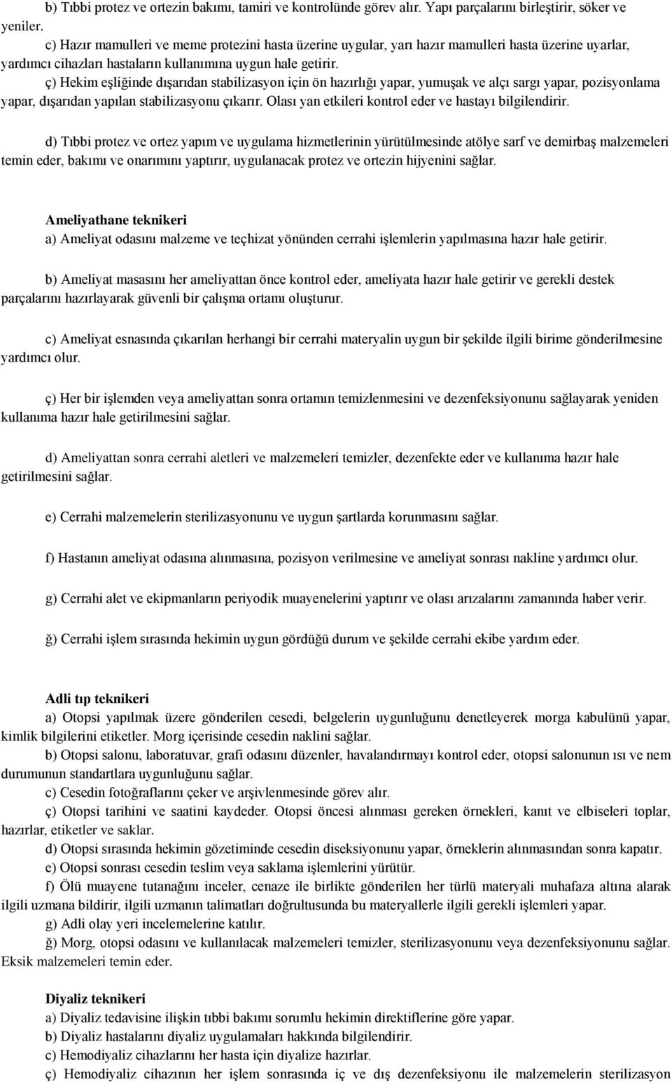 ç) Hekim eşliğinde dışarıdan stabilizasyon için ön hazırlığı yapar, yumuşak ve alçı sargı yapar, pozisyonlama yapar, dışarıdan yapılan stabilizasyonu çıkarır.