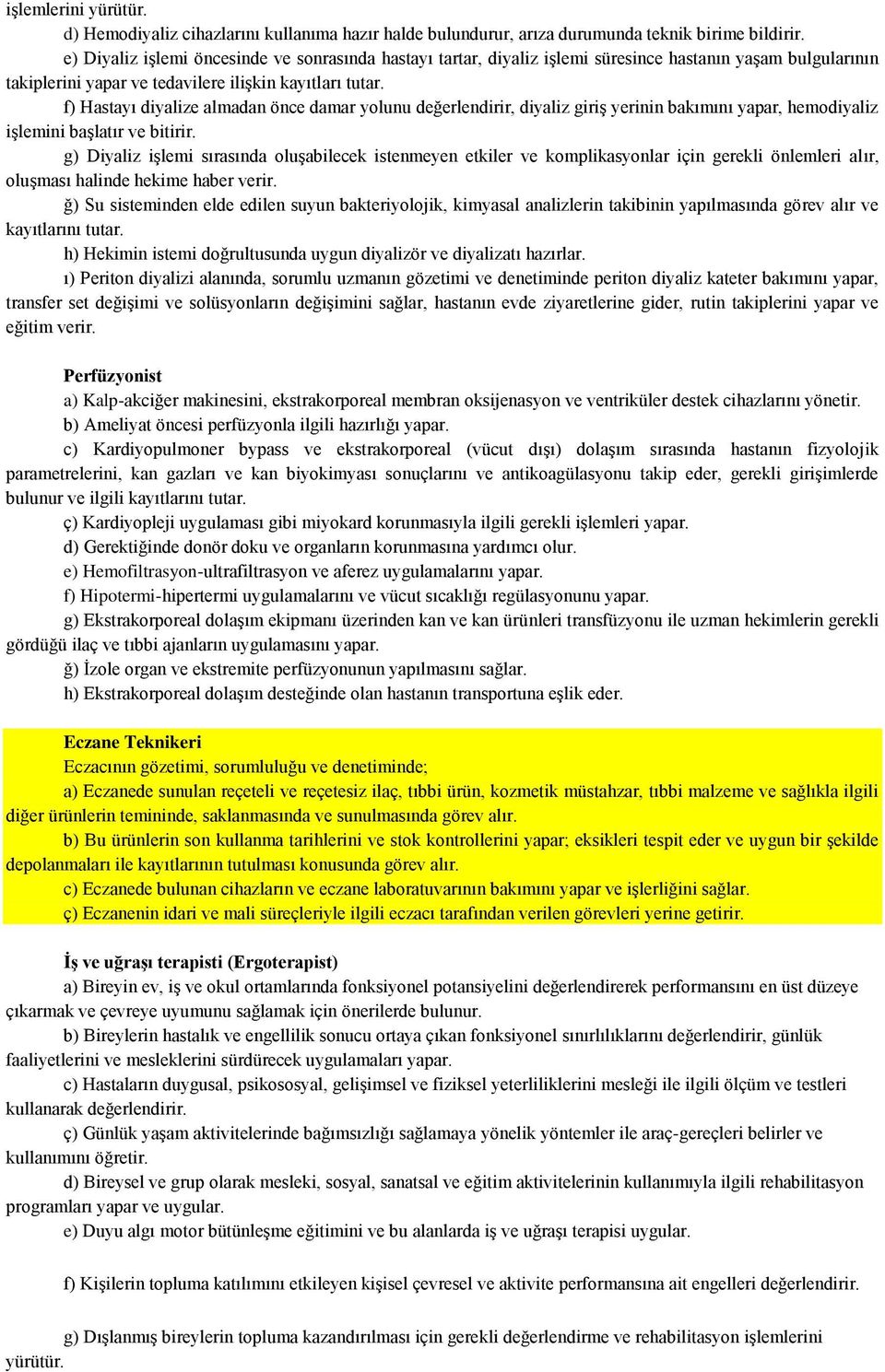 f) Hastayı diyalize almadan önce damar yolunu değerlendirir, diyaliz giriş yerinin bakımını yapar, hemodiyaliz işlemini başlatır ve bitirir.