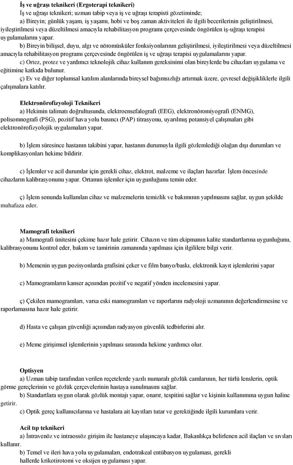 b) Bireyin bilişsel, duyu, algı ve nöromüsküler fonksiyonlarının geliştirilmesi, iyileştirilmesi veya düzeltilmesi amacıyla rehabilitasyon programı çerçevesinde öngörülen iş ve uğraşı terapisi