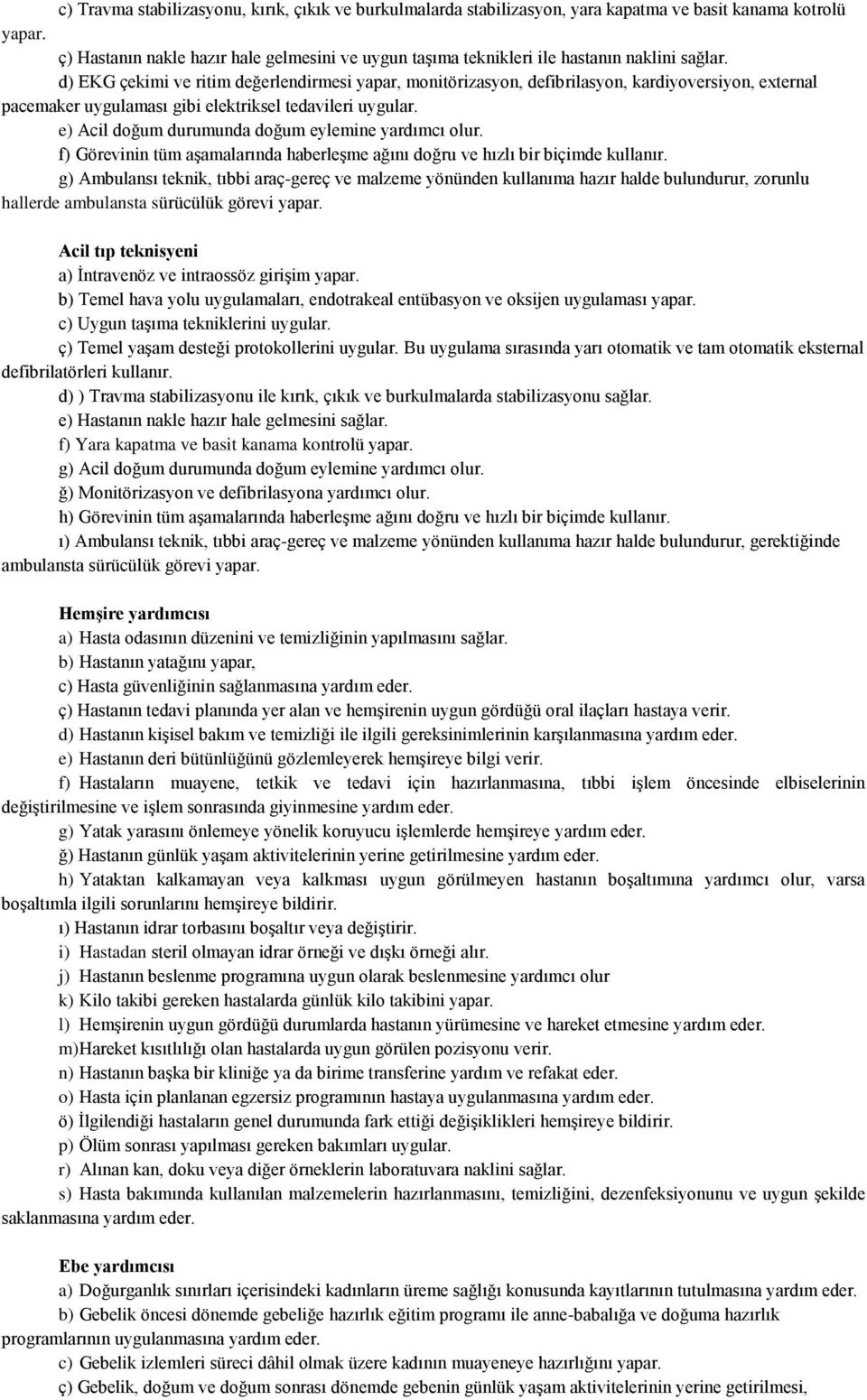 d) EKG çekimi ve ritim değerlendirmesi yapar, monitörizasyon, defibrilasyon, kardiyoversiyon, external pacemaker uygulaması gibi elektriksel tedavileri uygular.