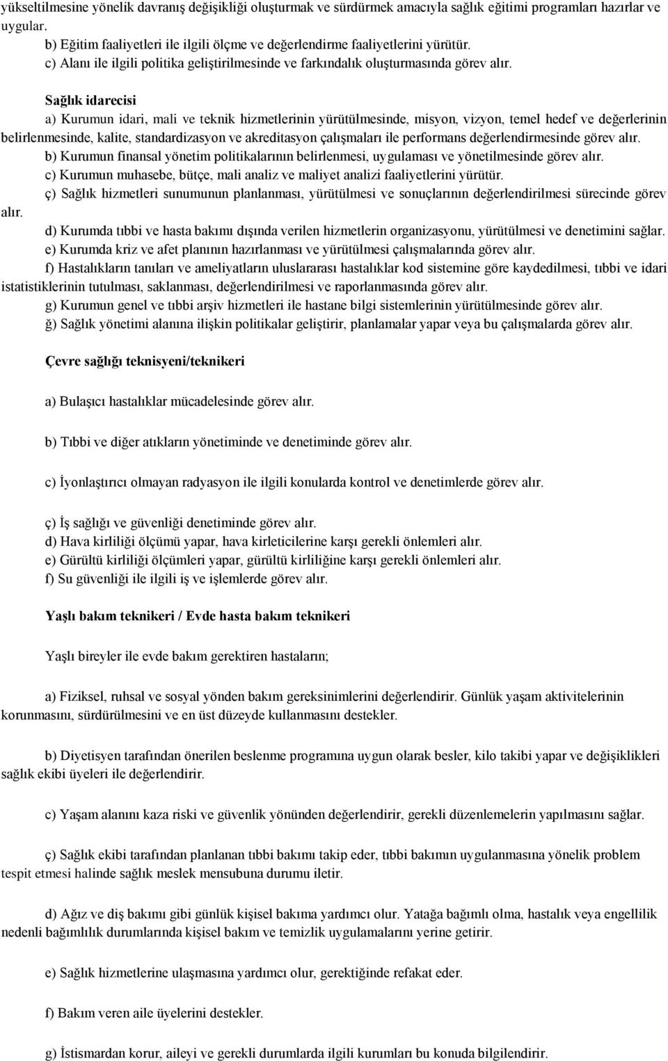 Sağlık idarecisi a) Kurumun idari, mali ve teknik hizmetlerinin yürütülmesinde, misyon, vizyon, temel hedef ve değerlerinin belirlenmesinde, kalite, standardizasyon ve akreditasyon çalışmaları ile