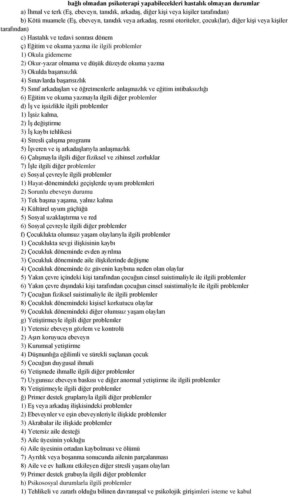 düşük düzeyde okuma yazma 3) Okulda başarısızlık 4) Sınavlarda başarısızlık 5) Sınıf arkadaşları ve öğretmenlerle anlaşmazlık ve eğitim intibaksızlığı 6) Eğitim ve okuma yazmayla ilgili diğer