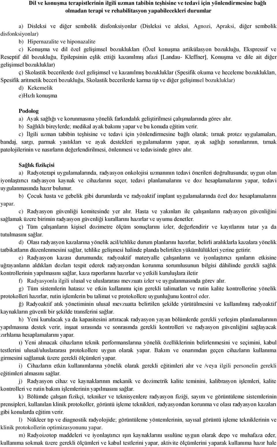 bozukluğu, Ekspressif ve Reseptif dil bozukluğu, Epilepsinin eşlik ettiği kazanılmış afazi [Landau- Kleffner], Konuşma ve dile ait diğer gelişimsel bozukluklar) ç) Skolastik becerilerde özel