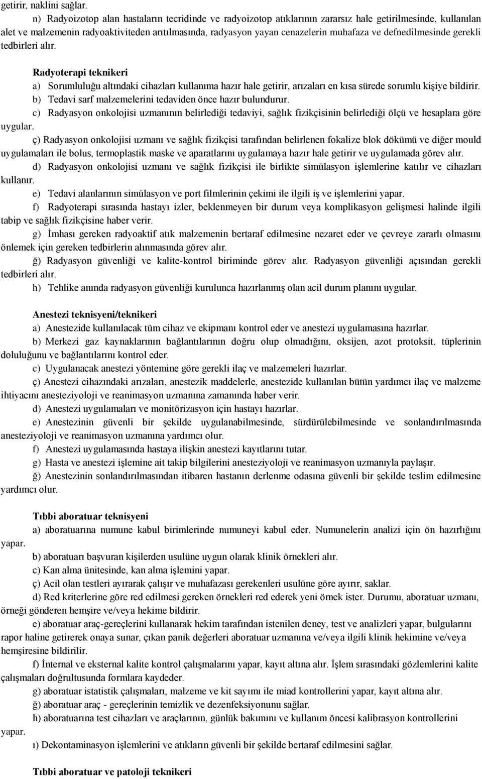 ve defnedilmesinde gerekli tedbirleri alır. Radyoterapi teknikeri a) Sorumluluğu altındaki cihazları kullanıma hazır hale getirir, arızaları en kısa sürede sorumlu kişiye bildirir.