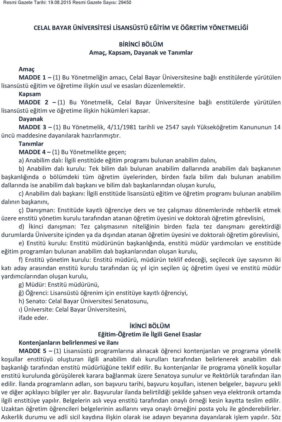 Üniversitesine bağlı enstitülerde yürütülen lisansüstü eğitim ve öğretime ilişkin usul ve esasları düzenlemektir.