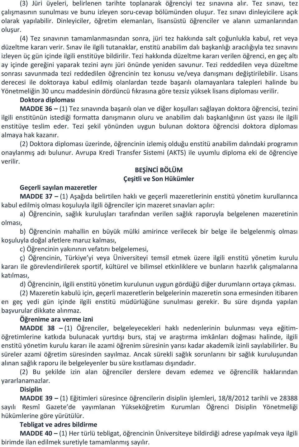 (4) Tez sınavının tamamlanmasından sonra, jüri tez hakkında salt çoğunlukla kabul, ret veya düzeltme kararı verir.