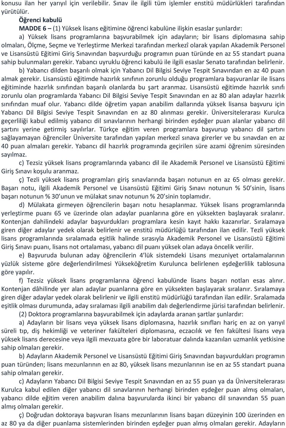 Ölçme, Seçme ve Yerleştirme Merkezi tarafından merkezî olarak yapılan Akademik Personel ve Lisansüstü Eğitimi Giriş Sınavından başvurduğu programın puan türünde en az 55 standart puana sahip