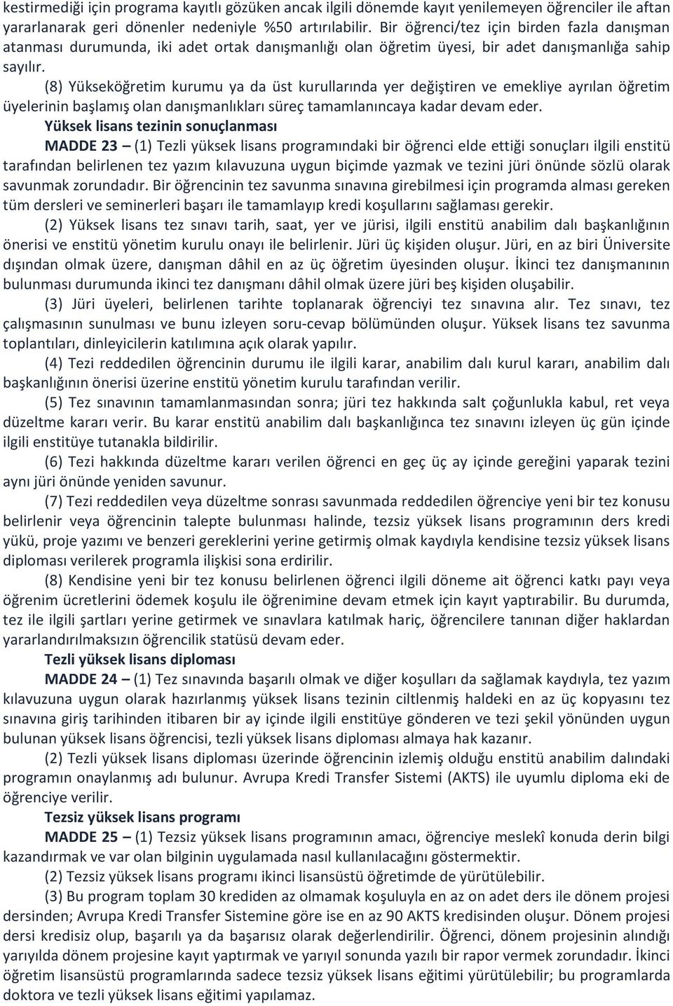 (8) Yükseköğretim kurumu ya da üst kurullarında yer değiştiren ve emekliye ayrılan öğretim üyelerinin başlamış olan danışmanlıkları süreç tamamlanıncaya kadar devam eder.