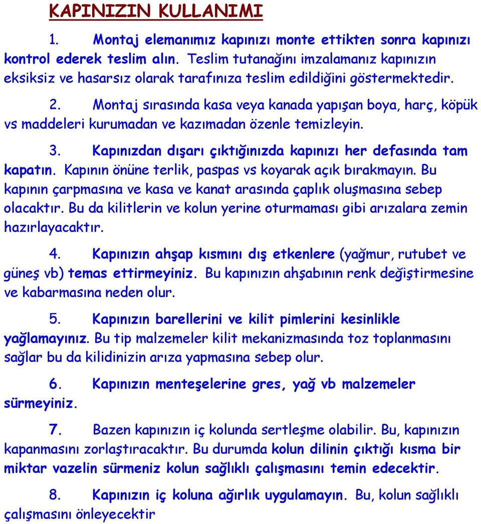 Montaj sõrasõnda kasa veya kanada yapõşan boya, harç, köpük vs maddeleri kurumadan ve kazõmadan özenle temizleyin. 3. Kapõnõzdan dõşarõ çõktõğõnõzda kapõnõzõ her defasõnda tam kapatõn.