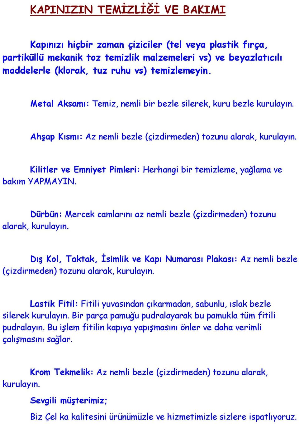 Kilitler ve Emniyet Pimleri: Herhangi bir temizleme, yağlama ve bakõm YAPMAYIN. Dürbün: Mercek camlarõnõ az nemli bezle (çizdirmeden) tozunu alarak, kurulayõn.