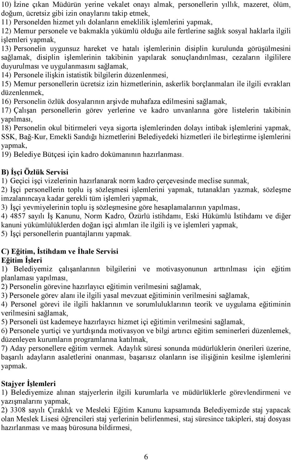 görüşülmesini sağlamak, disiplin işlemlerinin takibinin yapılarak sonuçlandırılması, cezaların ilgililere duyurulması ve uygulanmasını sağlamak, 14) Personele ilişkin istatistik bilgilerin