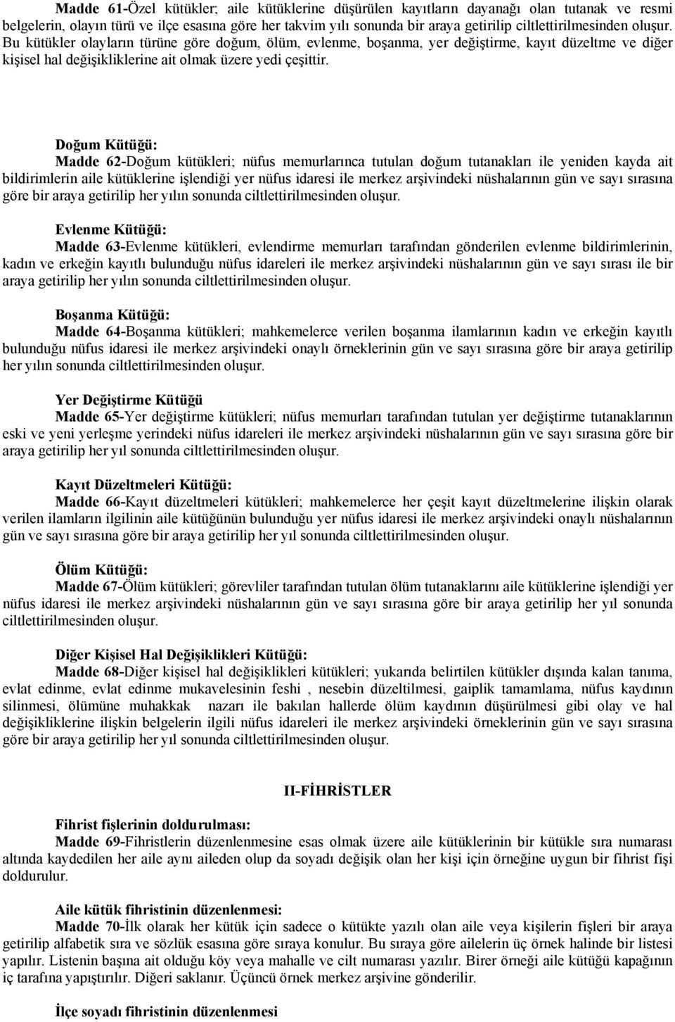 Doğum Kütüğü: Madde 62-Doğum kütükleri; nüfus memurlarınca tutulan doğum tutanakları ile yeniden kayda ait bildirimlerin aile kütüklerine işlendiği yer nüfus idaresi ile merkez arşivindeki