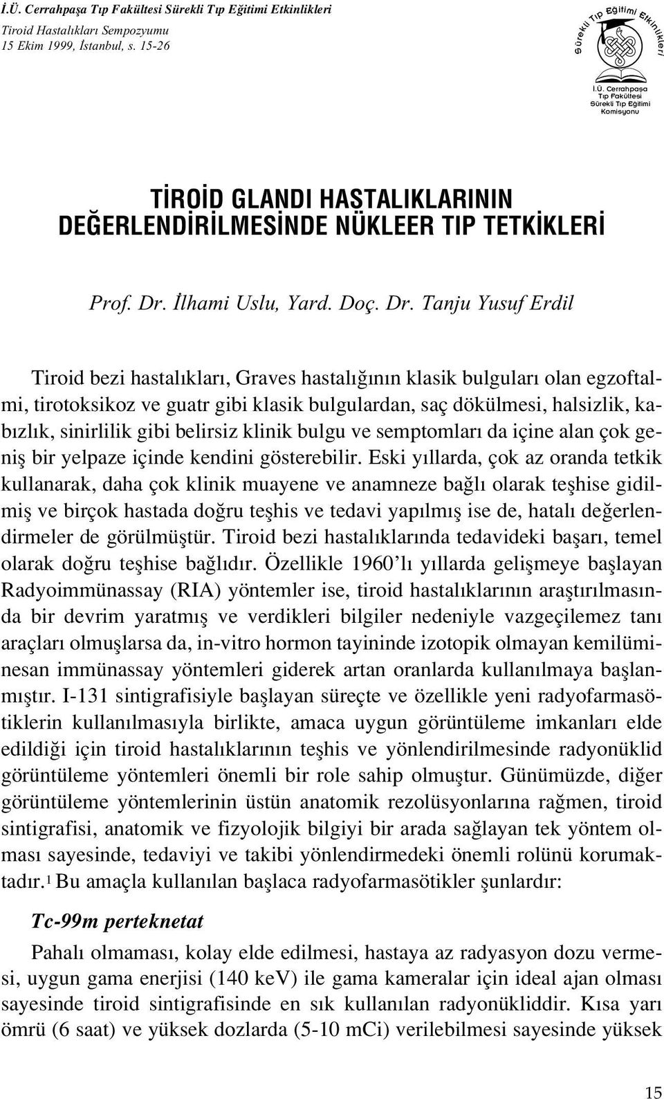 Tanju Yusuf Erdil Tiroid bezi hastal klar, Graves hastal n n klasik bulgular olan egzoftalmi, tirotoksikoz ve guatr gibi klasik bulgulardan, saç dökülmesi, halsizlik, kab zl k, sinirlilik gibi