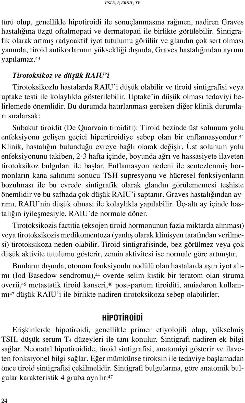 43 Tirotoksikoz ve düflük RAIU i Tirotoksikozlu hastalarda RAIU i düflük olabilir ve tiroid sintigrafisi veya uptake testi ile kolayl kla gösterilebilir.