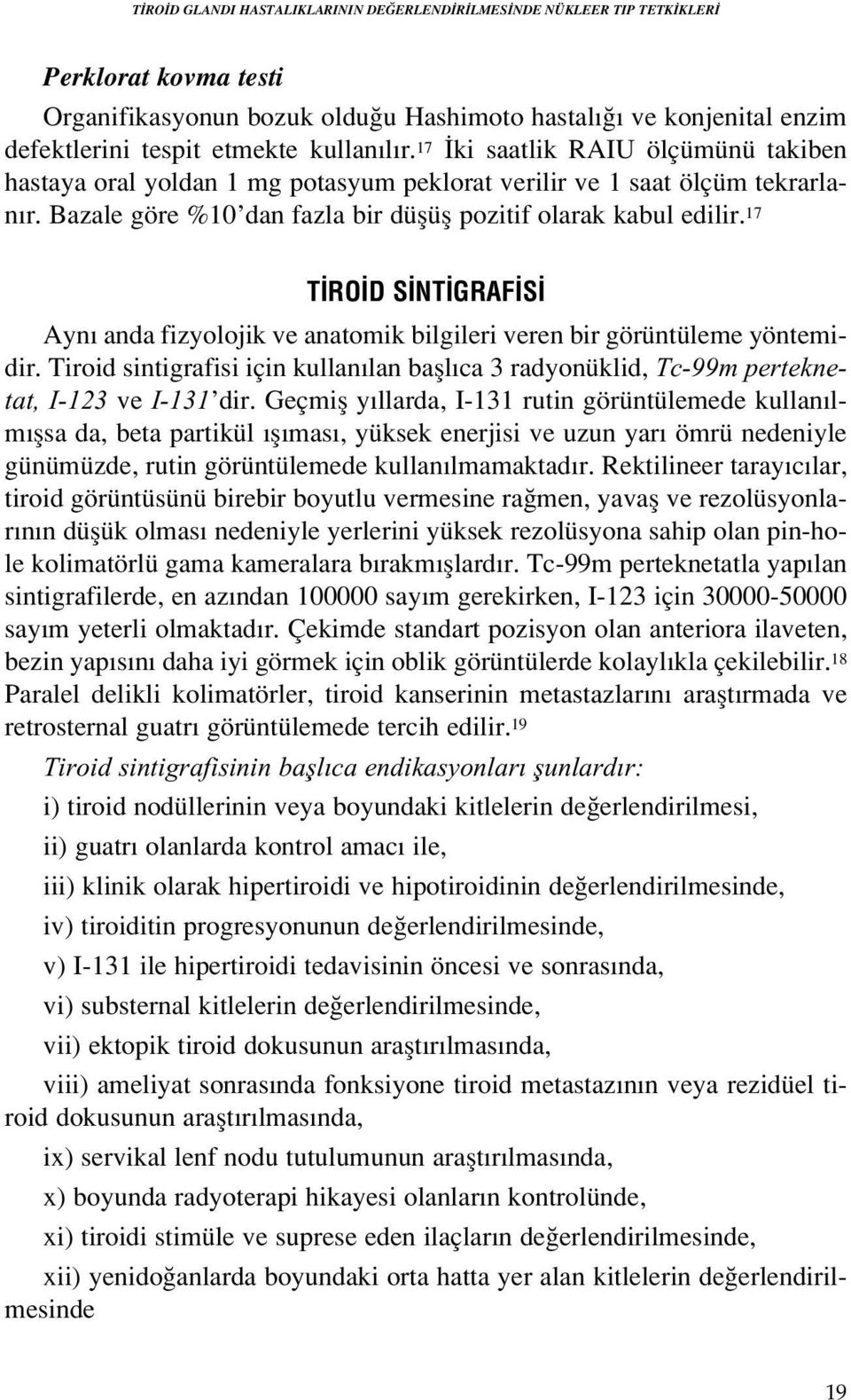 17 T RO D S NT GRAF S Ayn anda fizyolojik ve anatomik bilgileri veren bir görüntüleme yöntemidir. Tiroid sintigrafisi için kullan lan bafll ca 3 radyonüklid, Tc-99m perteknetat, I-123 ve I-131 dir.