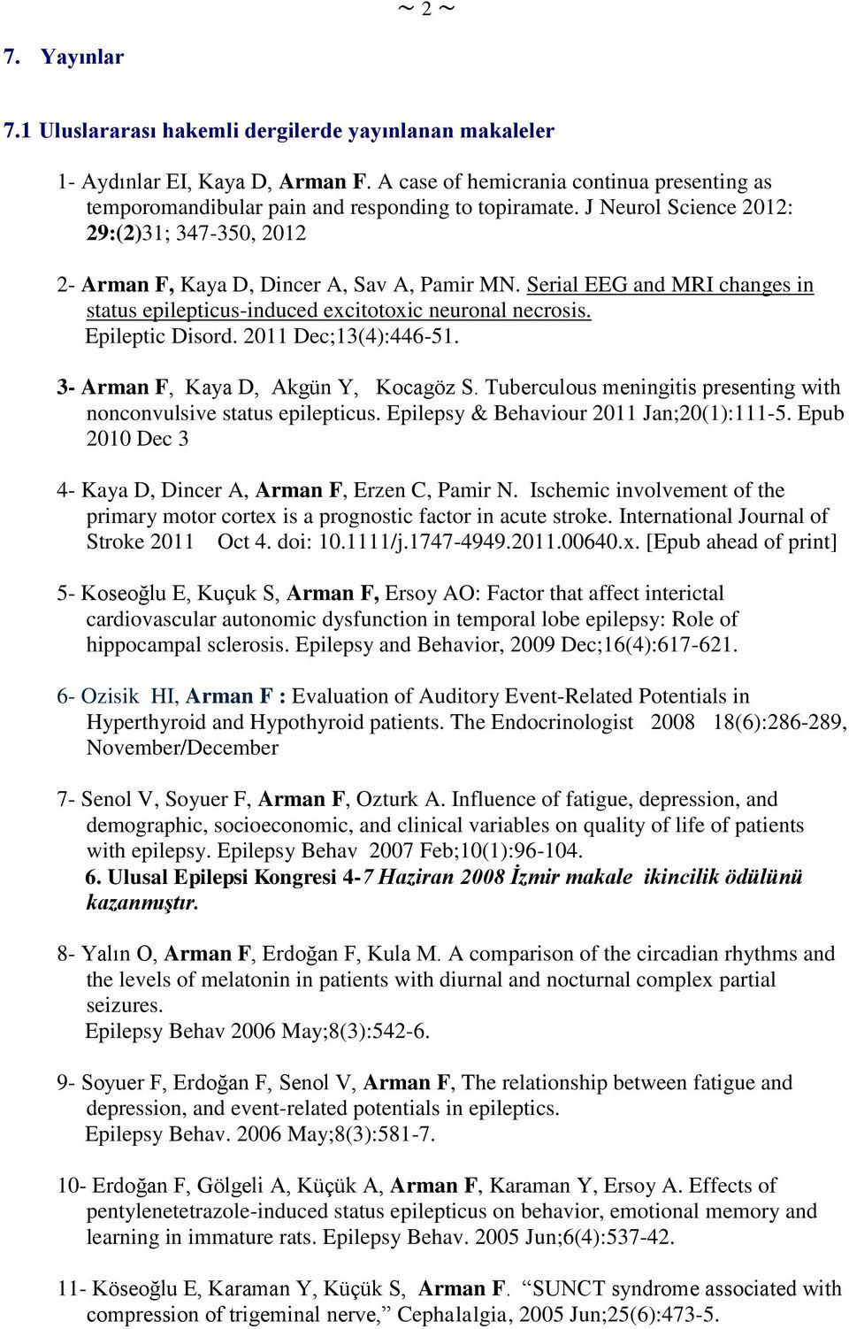 Serial EEG and MRI changes in status epilepticus-induced excitotoxic neuronal necrosis. Epileptic Disord. 2011 Dec;13(4):446-51. 3- Arman F, Kaya D, Akgün Y, Kocagöz S.