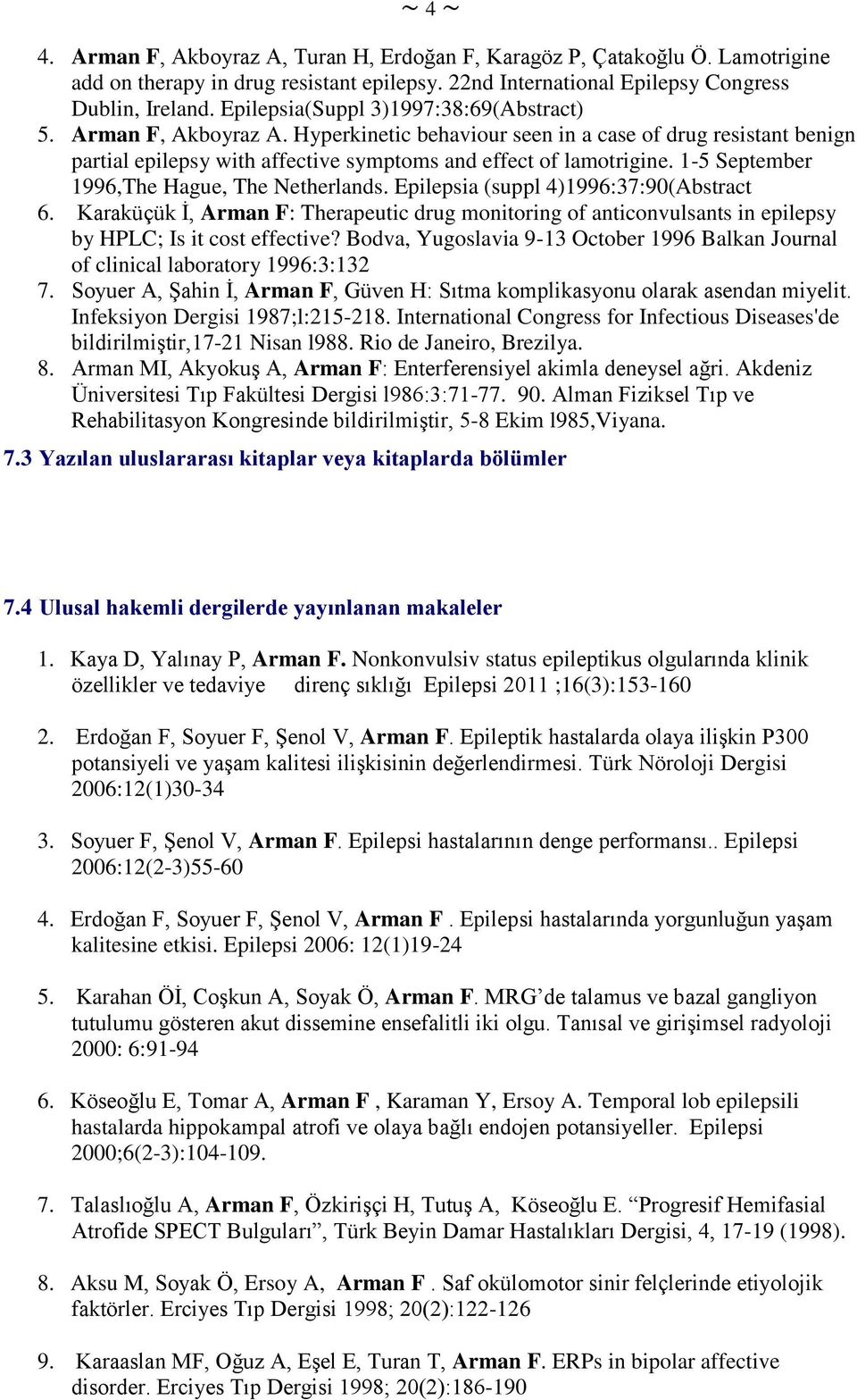 1-5 September 1996,The Hague, The Netherlands. Epilepsia (suppl 4)1996:37:90(Abstract 6. Karaküçük İ, Arman F: Therapeutic drug monitoring of anticonvulsants in epilepsy by HPLC; Is it cost effective?