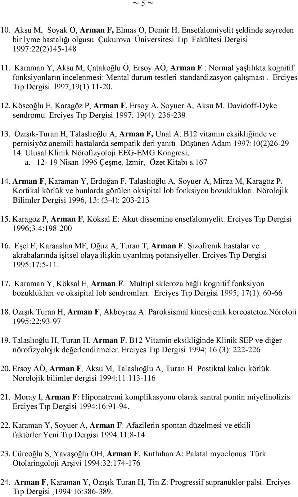 Köseoğlu E, Karagöz P, Arman F, Ersoy A, Soyuer A, Aksu M. Davidoff-Dyke sendromu. Erciyes Tıp Dergisi 1997; 19(4): 236-239 13.