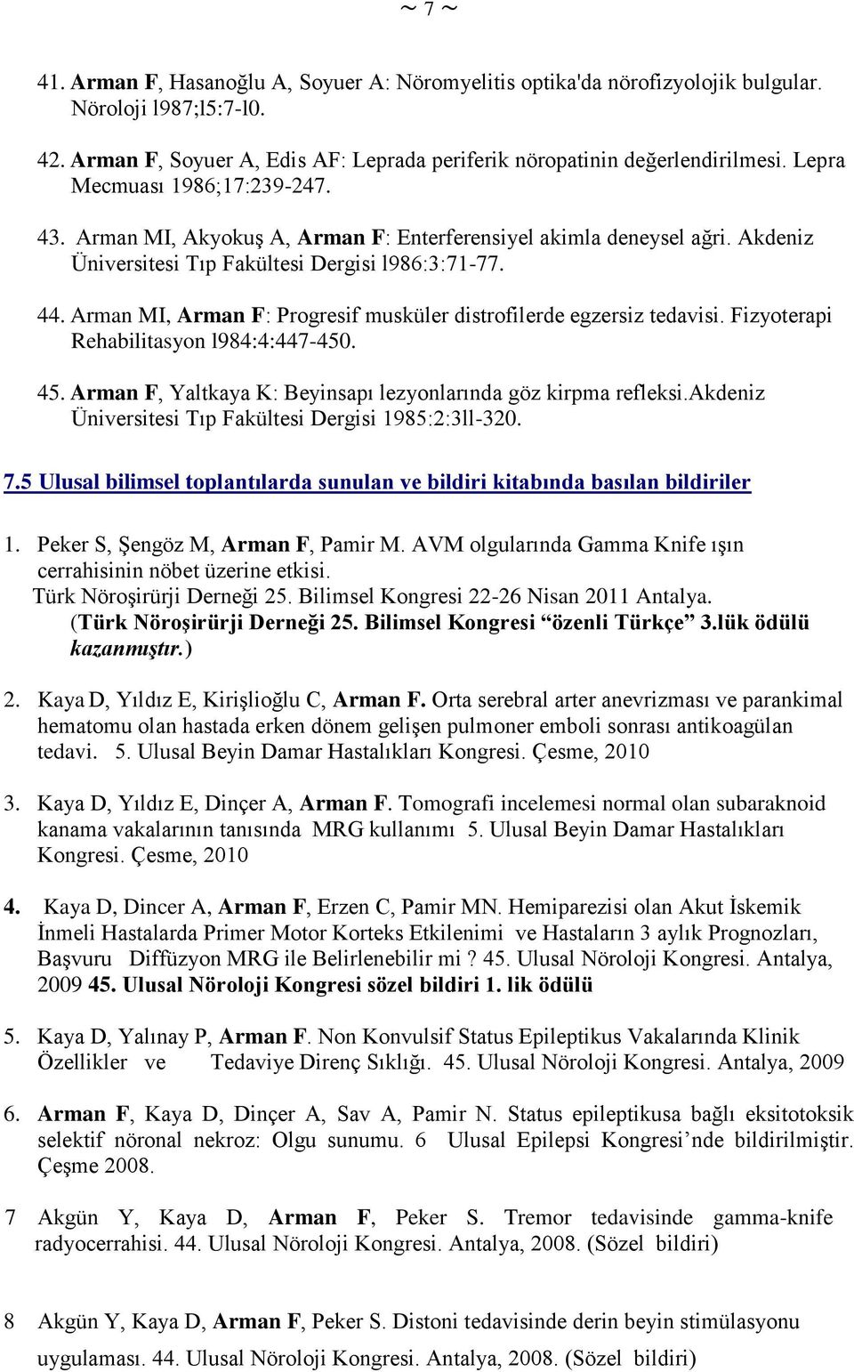 Arman MI, Arman F: Progresif musküler distrofilerde egzersiz tedavisi. Fizyoterapi Rehabilitasyon l984:4:447-450. 45. Arman F, Yaltkaya K: Beyinsapı lezyonlarında göz kirpma refleksi.