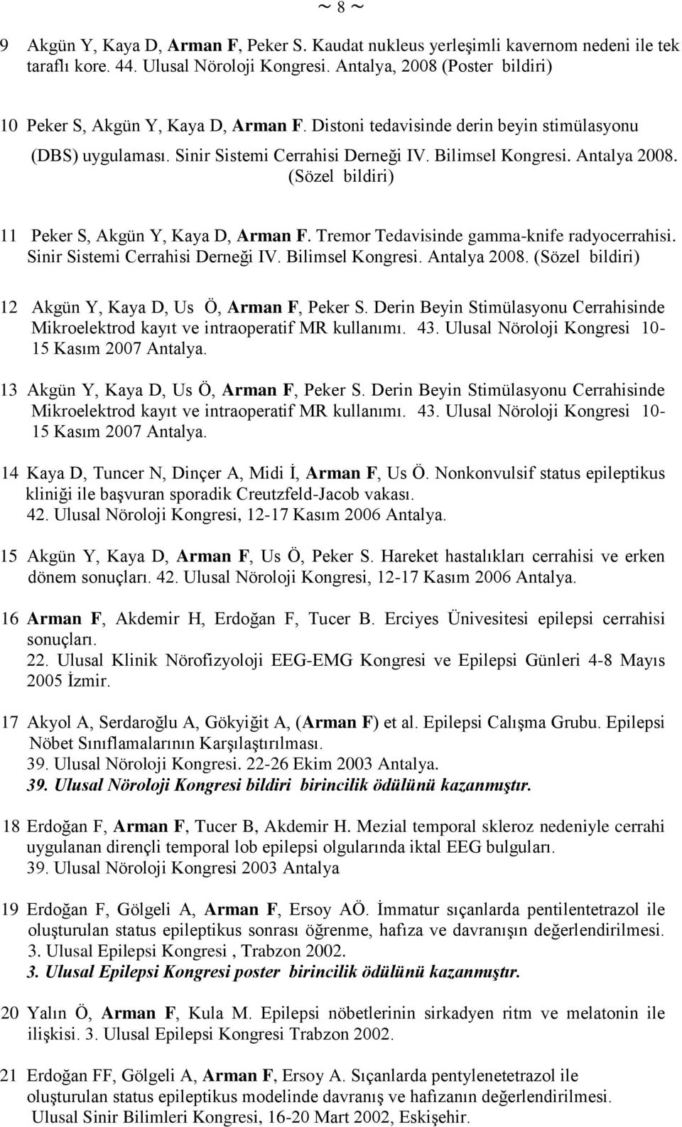 (Sözel bildiri) 11 Peker S, Akgün Y, Kaya D, Arman F. Tremor Tedavisinde gamma-knife radyocerrahisi. Sinir Sistemi Cerrahisi Derneği IV. Bilimsel Kongresi. Antalya 2008.