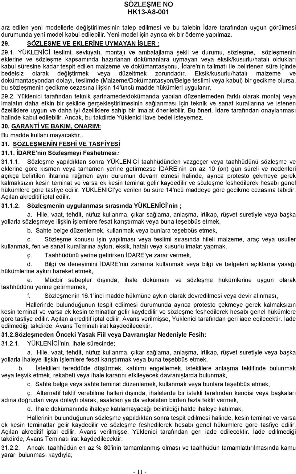 YÜKLENİCİ teslimi, sevkıyatı, montajı ve ambalajlama şekli ve durumu, sözleşme, sözleşmenin eklerine ve sözleşme kapsamında hazırlanan dokümanlara uymayan veya eksik/kusurlu/hatalı oldukları kabul