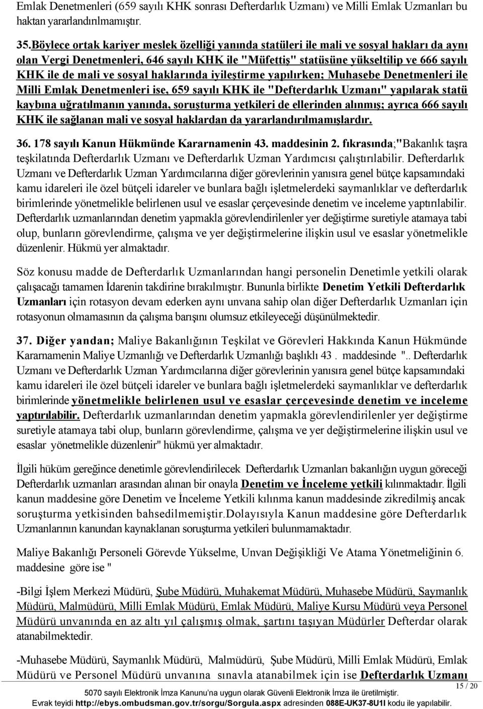 ve sosyal haklarında iyileştirme yapılırken; Muhasebe Denetmenleri ile Milli Emlak Denetmenleri ise, 659 sayılı KHK ile "Defterdarlık Uzmanı" yapılarak statü kaybına uğratılmanın yanında, soruşturma