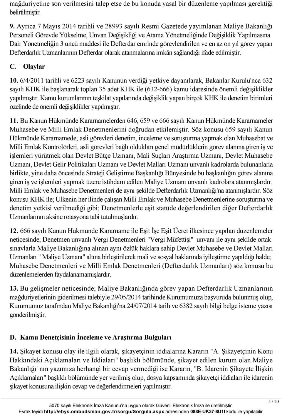 üncü maddesi ile Defterdar emrinde görevlendirilen ve en az on yıl görev yapan Defterdarlık Uzmanlarının Defterdar olarak atanmalarına imkân sağlandığı ifade edilmiştir. C. Olaylar 10.