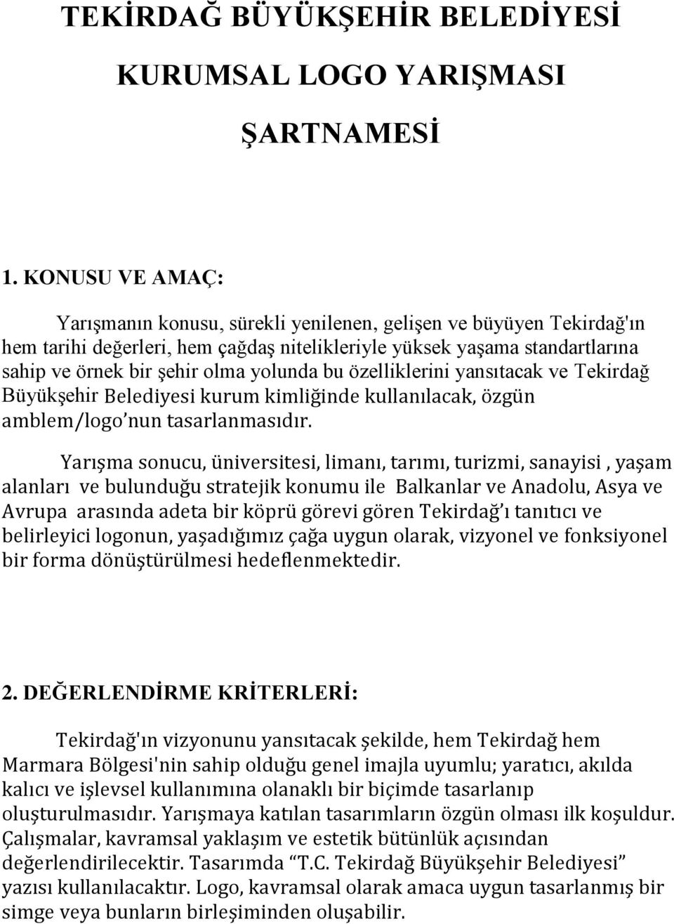 bu özelliklerini yansıtacak ve Tekirdağ BüyükĢehir Belediyesi kurum kimliğinde kullanılacak, özgün amblem/logo nun tasarlanmasıdır.