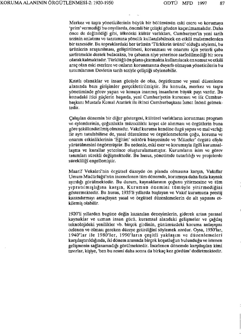 Bu topraklardaki her ürünün 'Türklerin ürünü' olduğu söylemi, bu ürünlerin araştırılması, geliştirilmesi, korunması ve onarımı için yeterli çaba sarfetmekle destek bulacaksa, bu çabanın niye