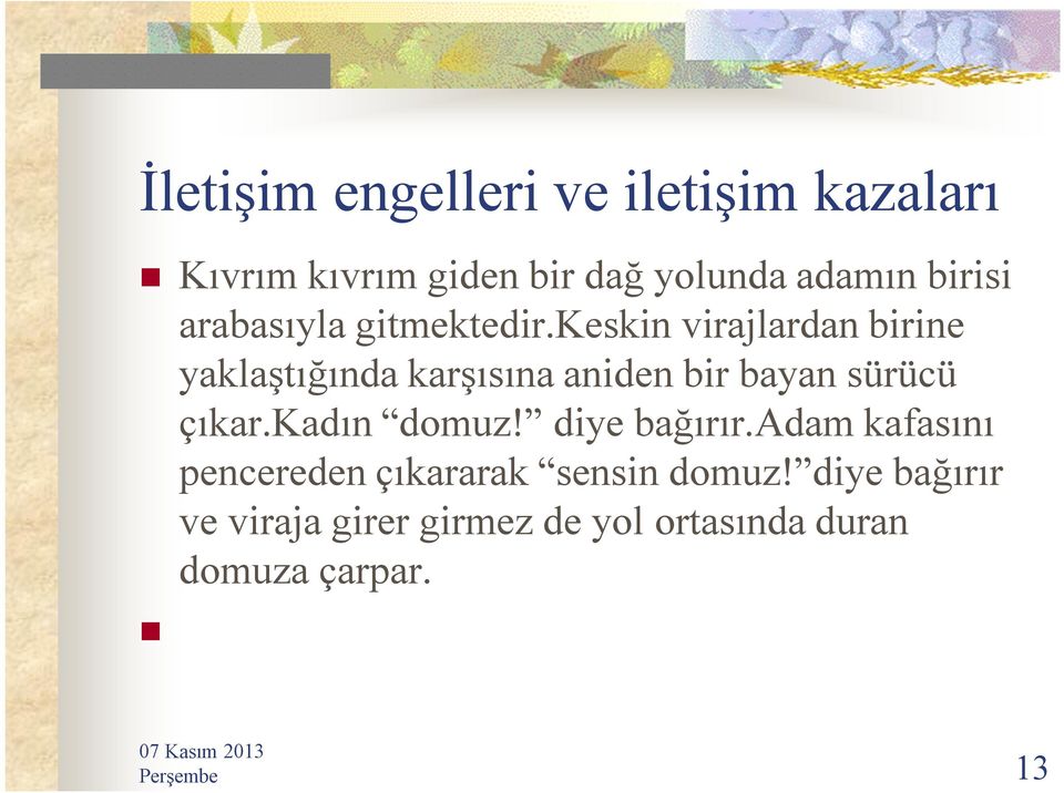 keskin virajlardan birine yaklaştığında karşısına aniden bir bayan sürücü çıkar.