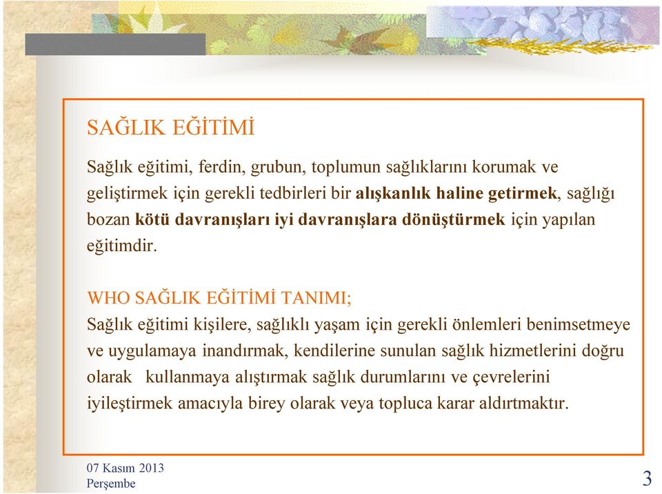 WHO SAĞLIK EĞİTİMİ TANIMI; Sağlık eğitimi kişilere, sağlıklı yaşam için gerekli önlemleri benimsetmeye ve uygulamaya inandırmak,