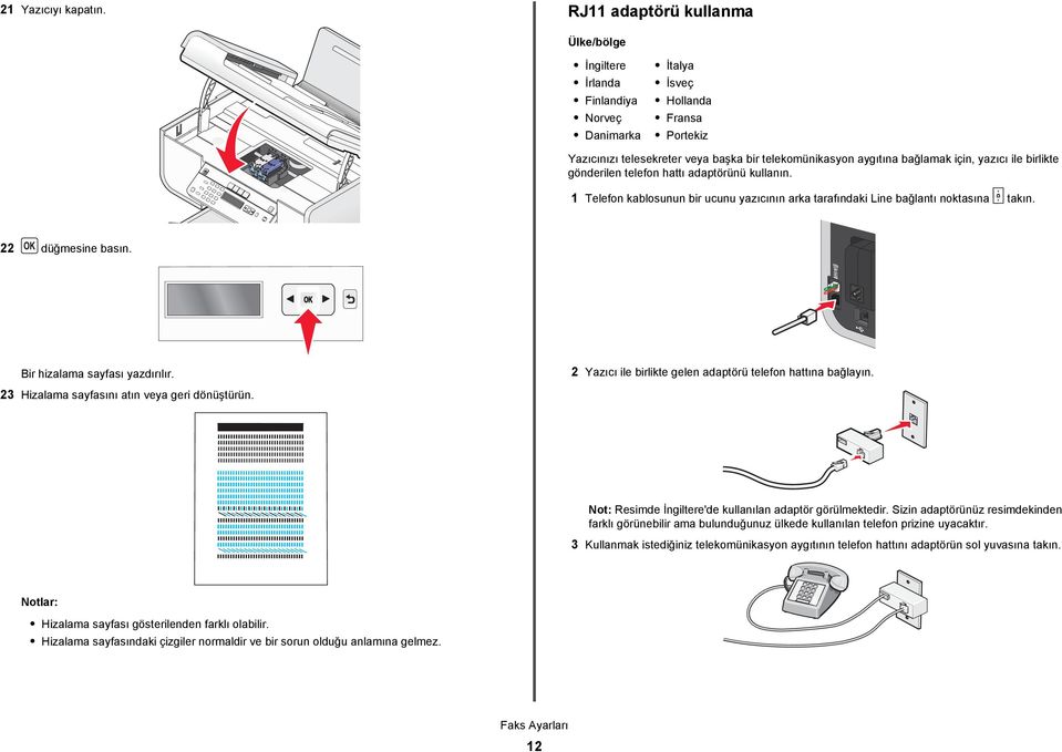 yazıcı ile birlikte gönderilen telefon hattı adaptörünü kullanın. 1 Telefon kablosunun bir ucunu yazıcının arka tarafındaki Line bağlantı noktasına takın. 22 düğmesine Bir hizalama sayfası yazdırılır.