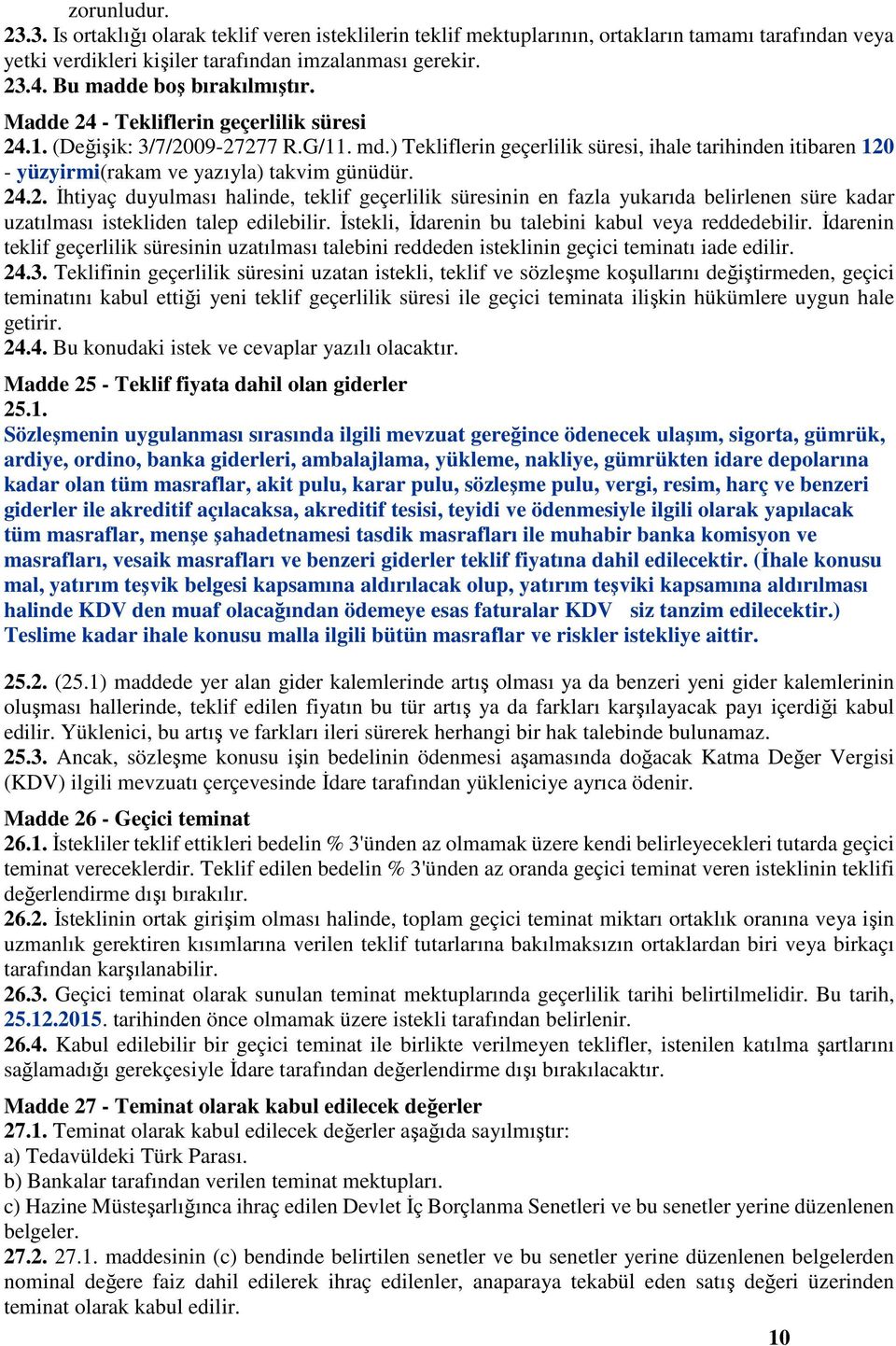 ) Tekliflerin geçerlilik süresi, ihale tarihinden itibaren 120 - yüzyirmi(rakam ve yazıyla) takvim günüdür. 24.2. İhtiyaç duyulması halinde, teklif geçerlilik süresinin en fazla yukarıda belirlenen süre kadar uzatılması istekliden talep edilebilir.