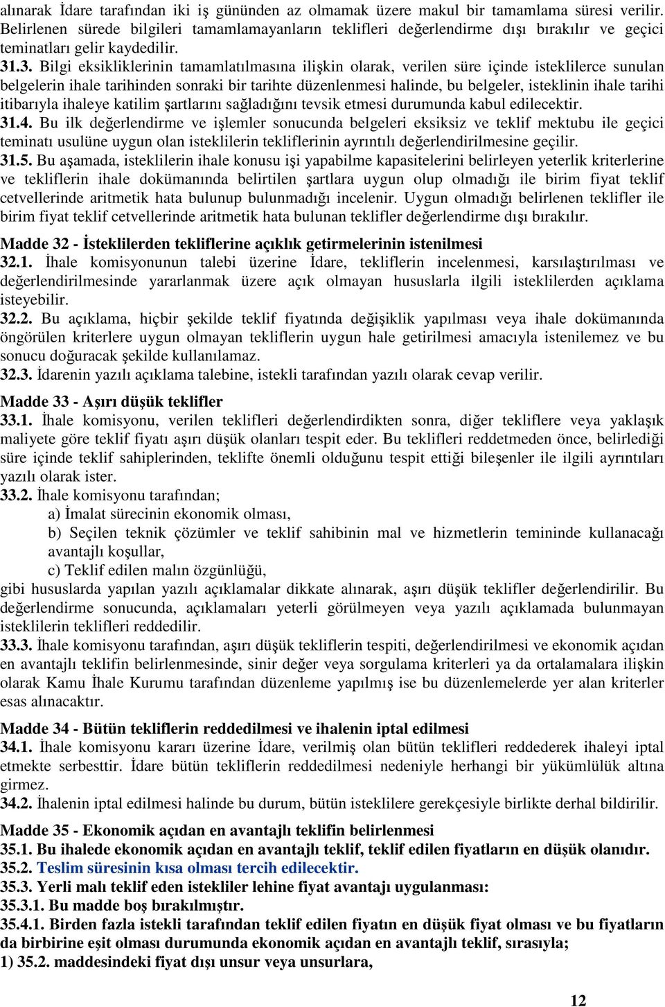 .3. Bilgi eksikliklerinin tamamlatılmasına ilişkin olarak, verilen süre içinde isteklilerce sunulan belgelerin ihale tarihinden sonraki bir tarihte düzenlenmesi halinde, bu belgeler, isteklinin ihale