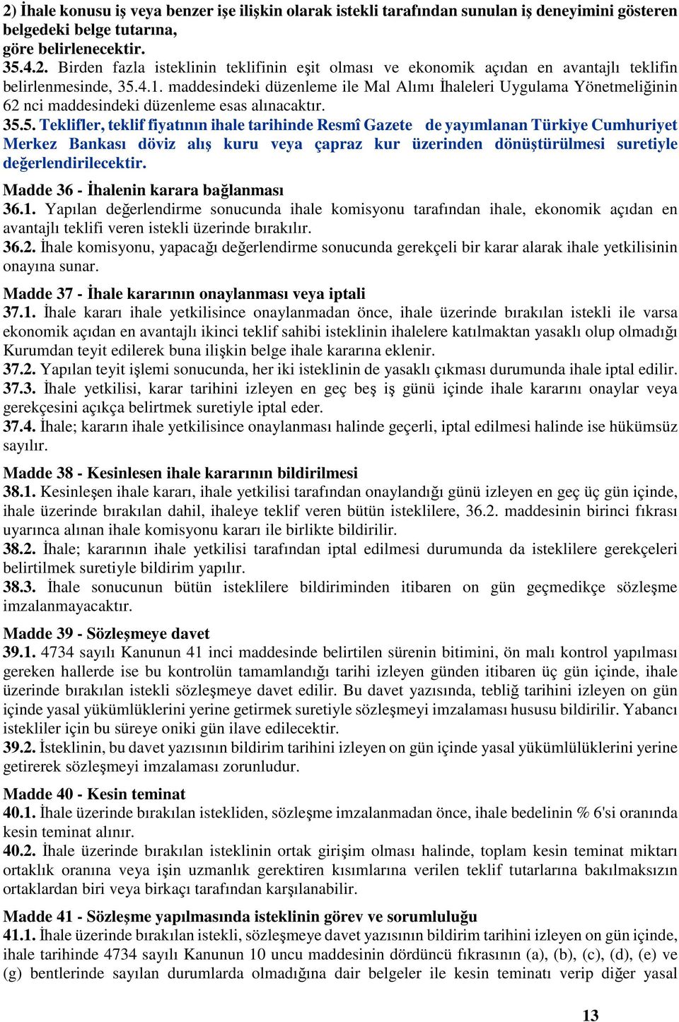 5. Teklifler, teklif fiyatının ihale tarihinde Resmî Gazete de yayımlanan Türkiye Cumhuriyet Merkez Bankası döviz alış kuru veya çapraz kur üzerinden dönüştürülmesi suretiyle değerlendirilecektir.