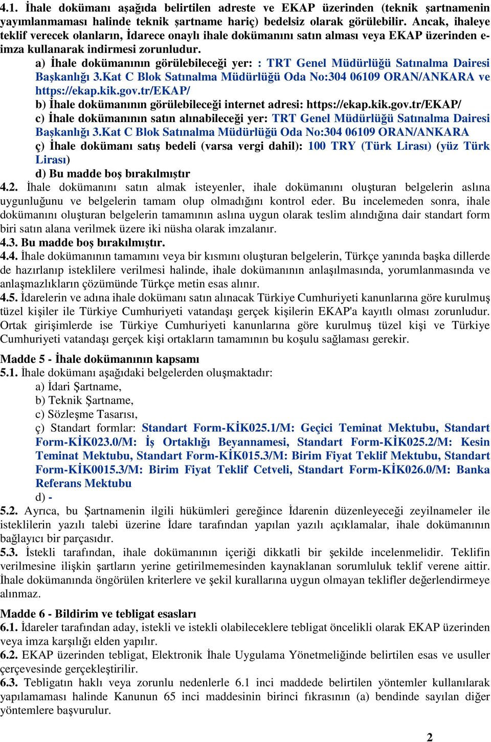 a) İhale dokümanının görülebileceği yer: : TRT Genel Müdürlüğü Satınalma Dairesi Başkanlığı 3.Kat C Blok Satınalma Müdürlüğü Oda No:304 06109 ORAN/ANKARA ve https://ekap.kik.gov.