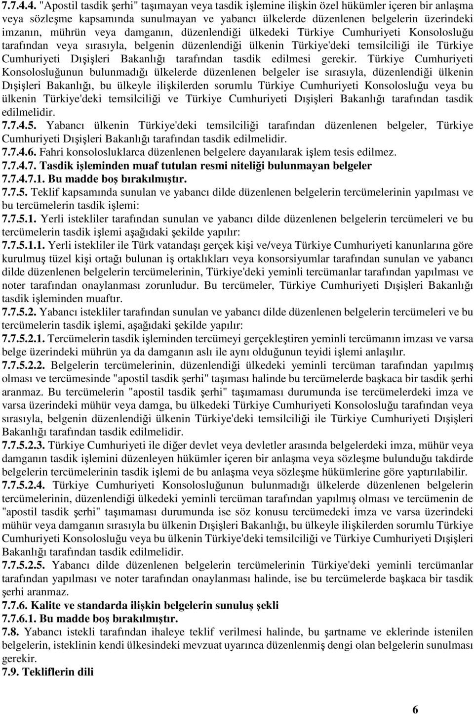 mührün veya damganın, düzenlendiği ülkedeki Türkiye Cumhuriyeti Konsolosluğu tarafından veya sırasıyla, belgenin düzenlendiği ülkenin Türkiye'deki temsilciliği ile Türkiye Cumhuriyeti Dışişleri