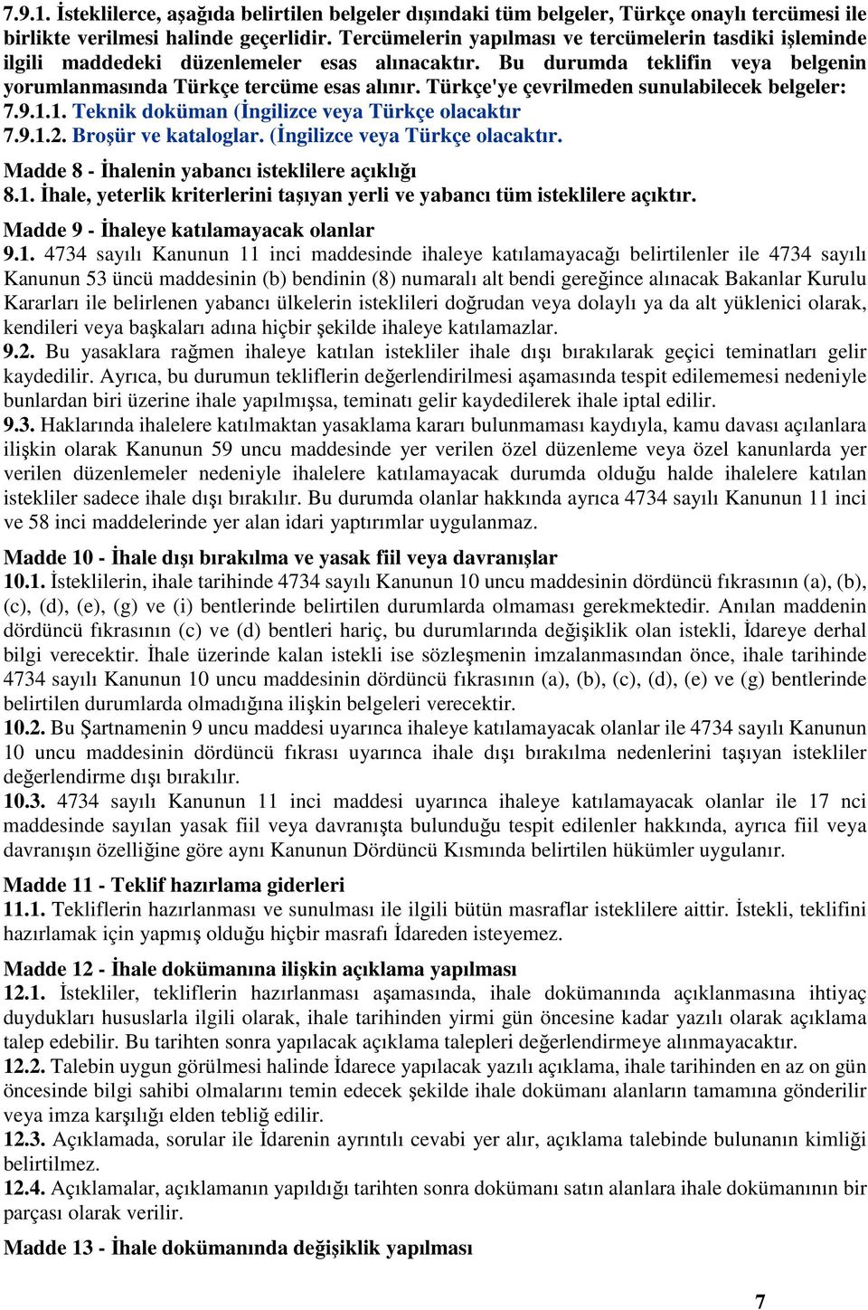 Türkçe'ye çevrilmeden sunulabilecek belgeler: 7.9.1.1. Teknik doküman (İngilizce veya Türkçe olacaktır 7.9.1.2. Broşür ve kataloglar. (İngilizce veya Türkçe olacaktır. Madde 8 - İhalenin yabancı isteklilere açıklığı 8.