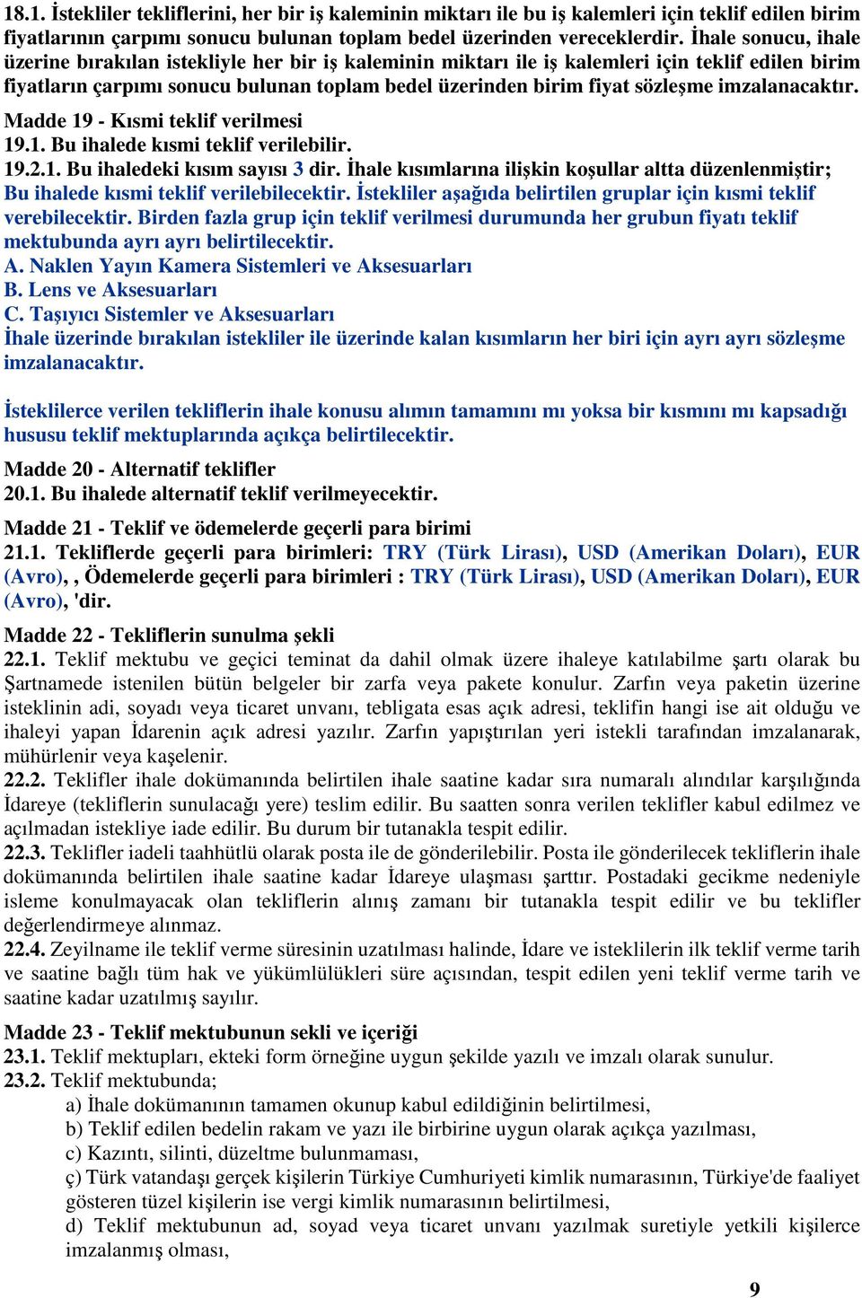 imzalanacaktır. Madde 19 - Kısmi teklif verilmesi 19.1. Bu ihalede kısmi teklif verilebilir. 19.2.1. Bu ihaledeki kısım sayısı 3 dir.