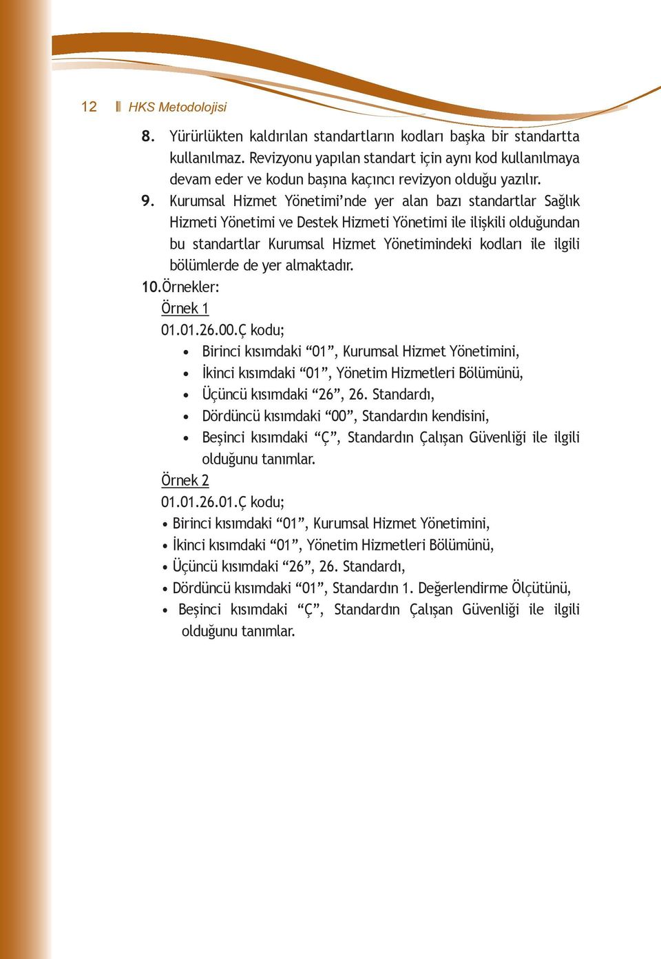 Kurumsal Hizmet Yönetimi nde yer alan bazı standartlar Sağlık Hizmeti Yönetimi ve Destek Hizmeti Yönetimi ile ilişkili olduğundan bu standartlar Kurumsal Hizmet Yönetimindeki kodları ile ilgili