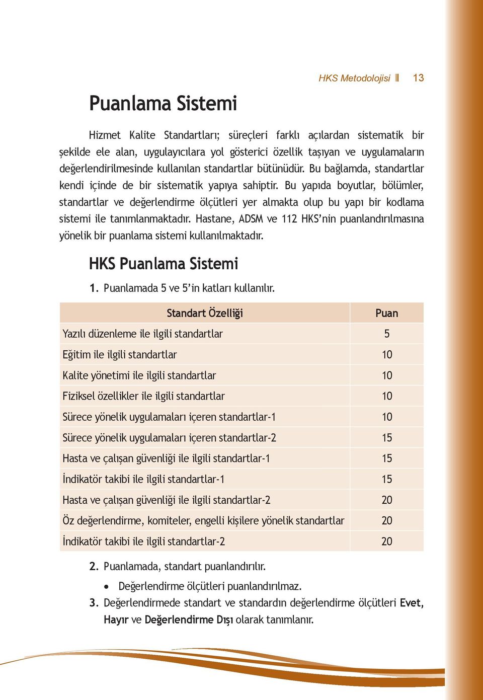 Bu yapıda boyutlar, bölümler, standartlar ve değerlendirme ölçütleri yer almakta olup bu yapı bir kodlama sistemi ile tanımlanmaktadır.