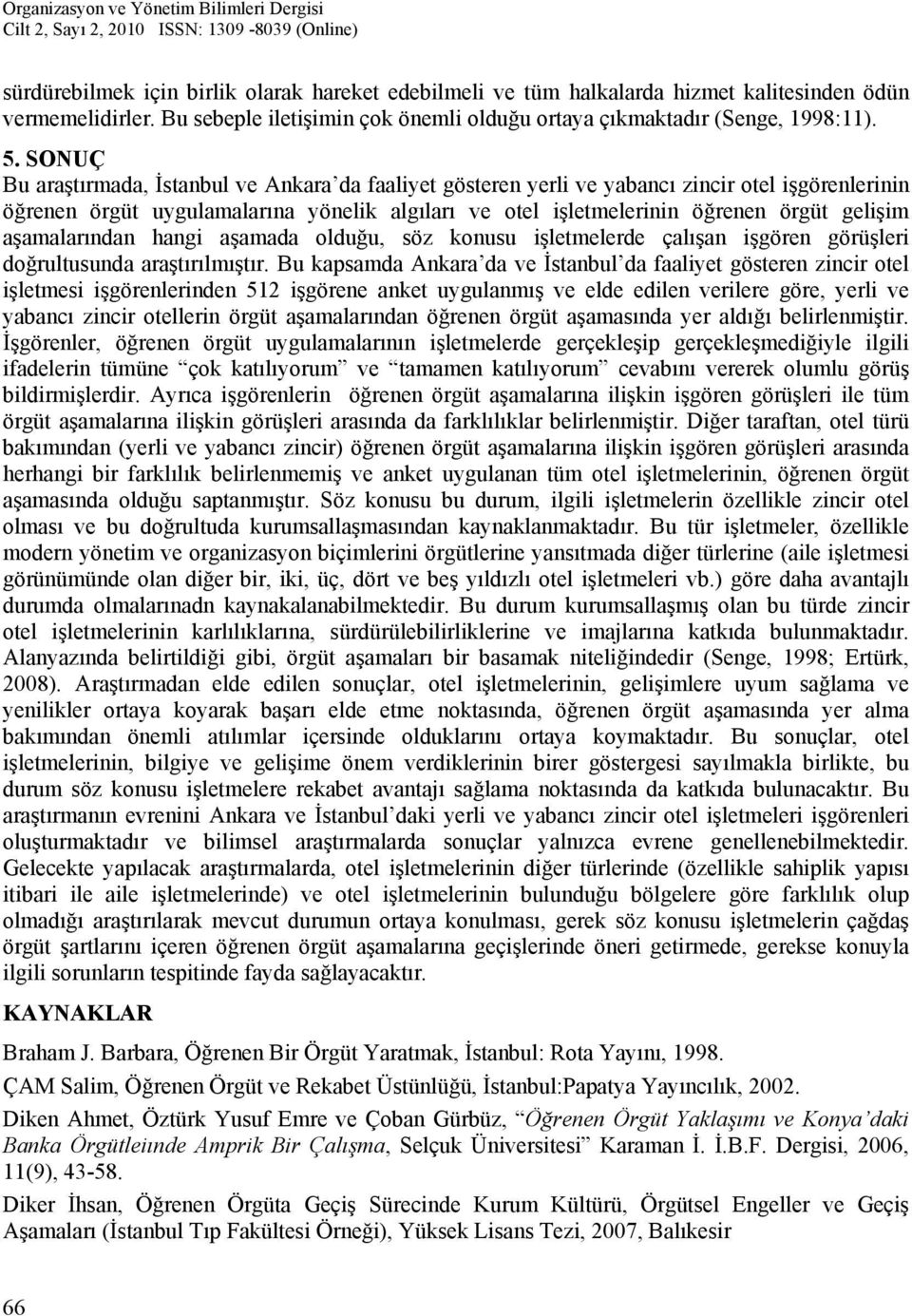 aşamalarından hangi aşamada olduğu, söz konusu işletmelerde çalışan işgören görüşleri doğrultusunda araştırılmıştır.