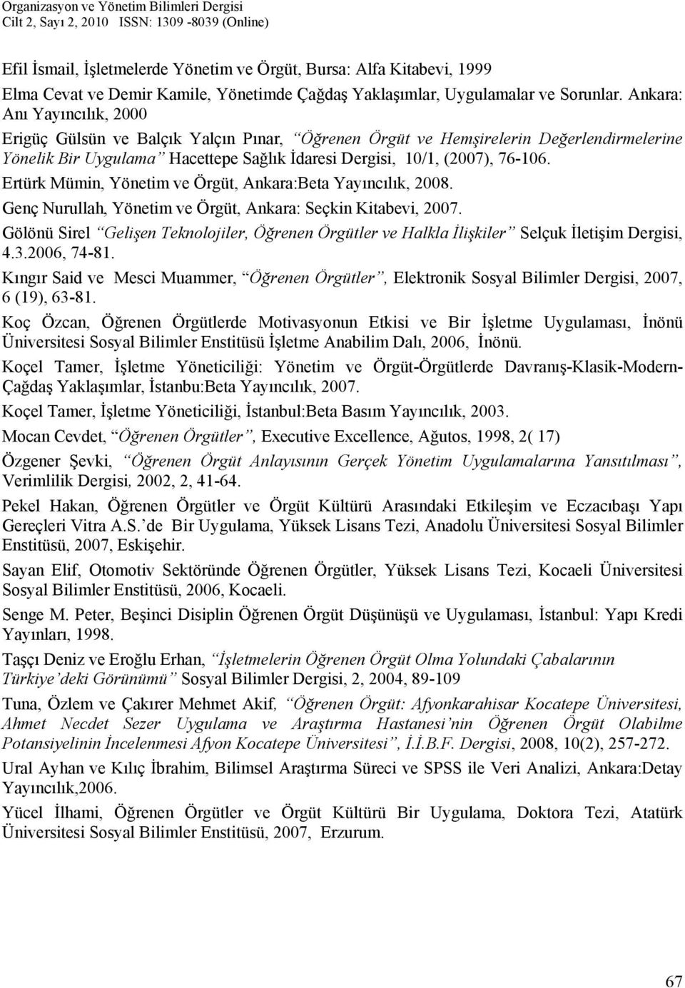 Ertürk Mümin, Yönetim ve Örgüt, Ankara:Beta Yayıncılık, 2008. Genç Nurullah, Yönetim ve Örgüt, Ankara: Seçkin Kitabevi, 2007.