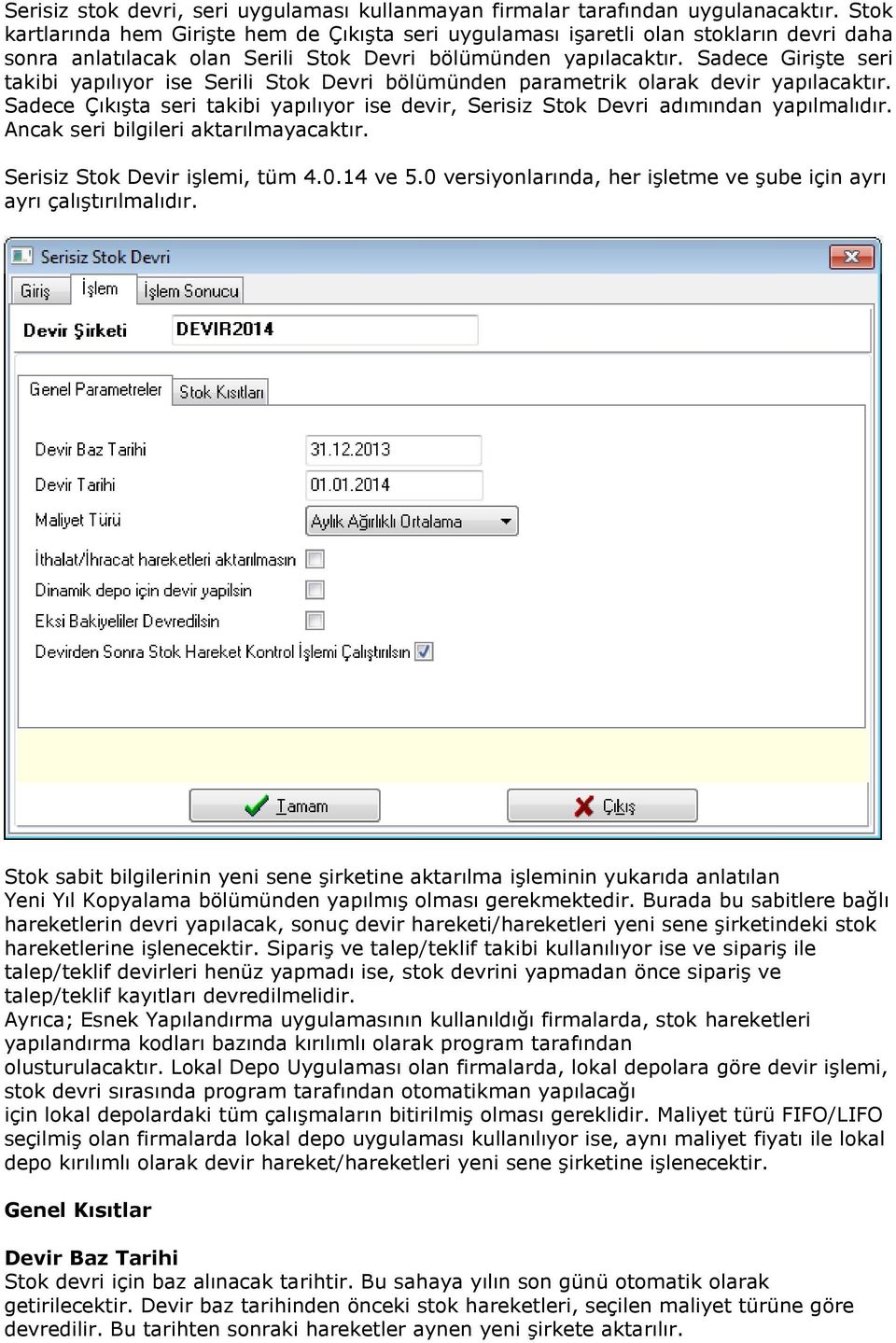 Sadece Girişte seri takibi yapılıyor ise Serili Stok Devri bölümünden parametrik olarak devir yapılacaktır. Sadece Çıkışta seri takibi yapılıyor ise devir, Serisiz Stok Devri adımından yapılmalıdır.